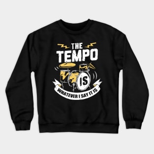 The Tempo Is Whatever I Say It Is Drummer Gift Crewneck Sweatshirt